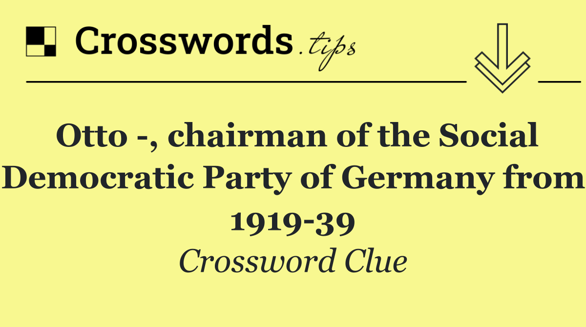 Otto  , chairman of the Social Democratic Party of Germany from 1919 39