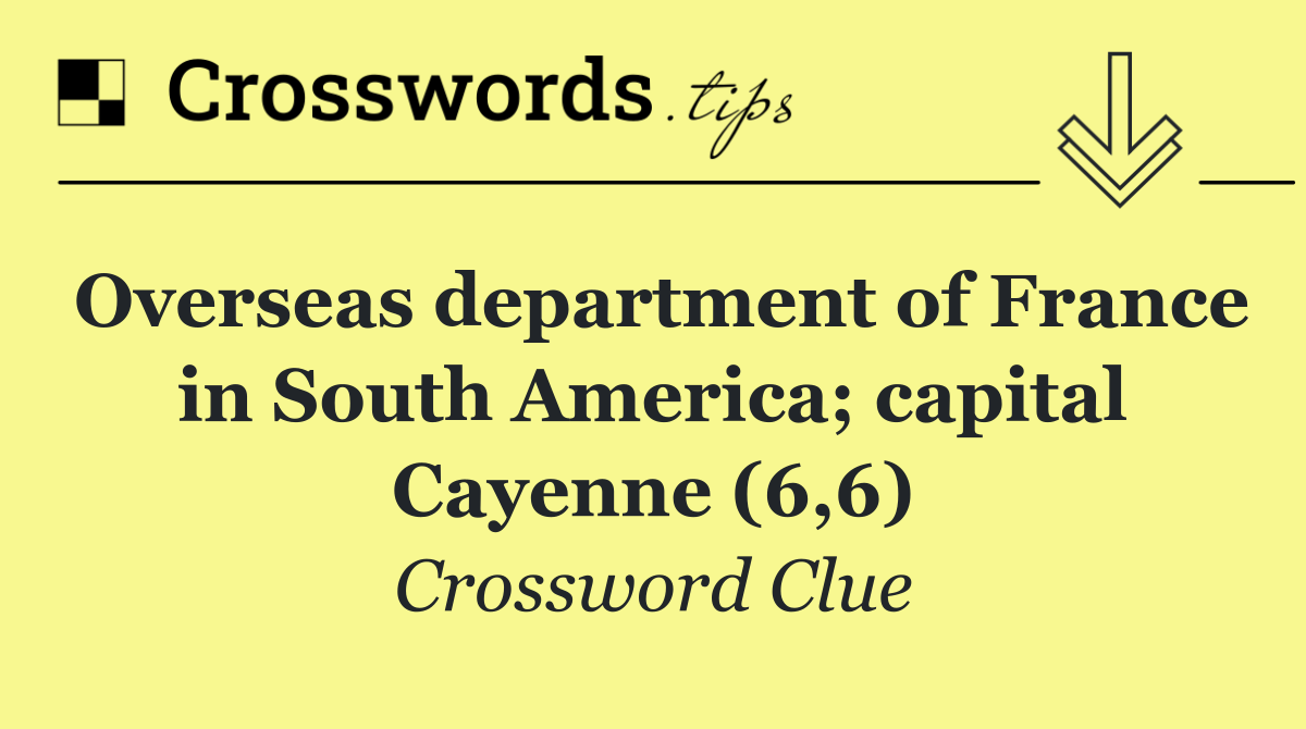 Overseas department of France in South America; capital Cayenne (6,6)