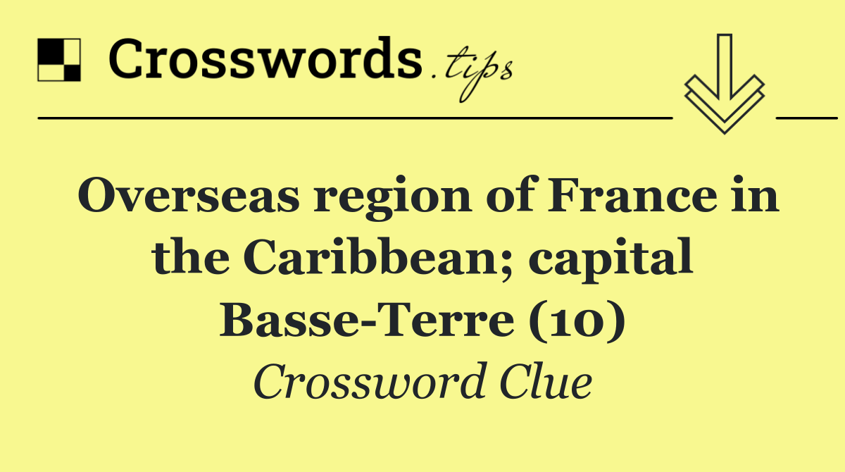 Overseas region of France in the Caribbean; capital Basse Terre (10)