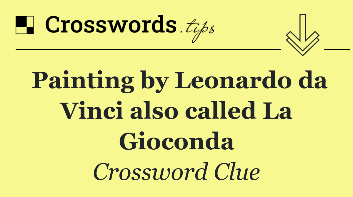 Painting by Leonardo da Vinci also called La Gioconda