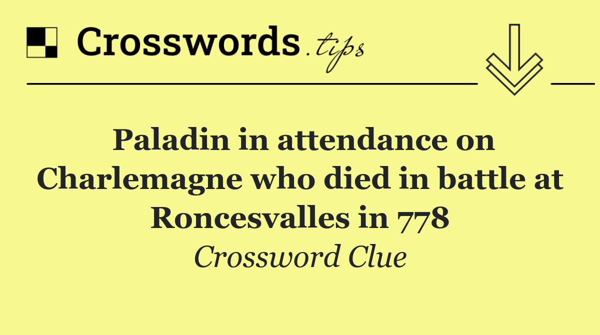 Paladin in attendance on Charlemagne who died in battle at Roncesvalles in 778