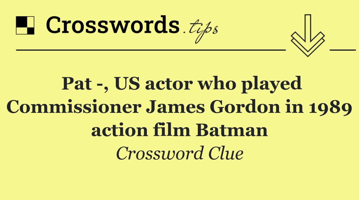 Pat  , US actor who played Commissioner James Gordon in 1989 action film Batman