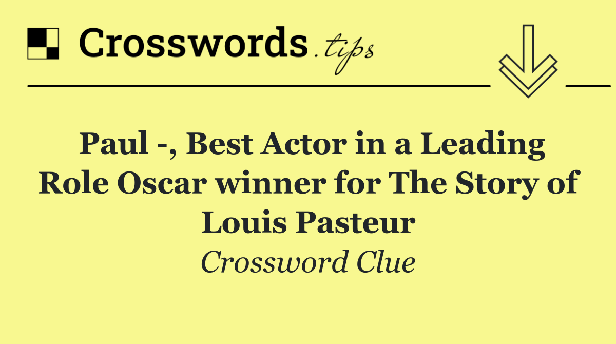 Paul  , Best Actor in a Leading Role Oscar winner for The Story of Louis Pasteur