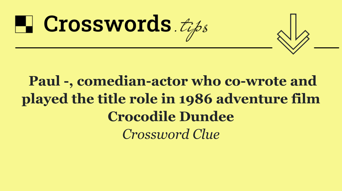 Paul  , comedian actor who co wrote and played the title role in 1986 adventure film Crocodile Dundee