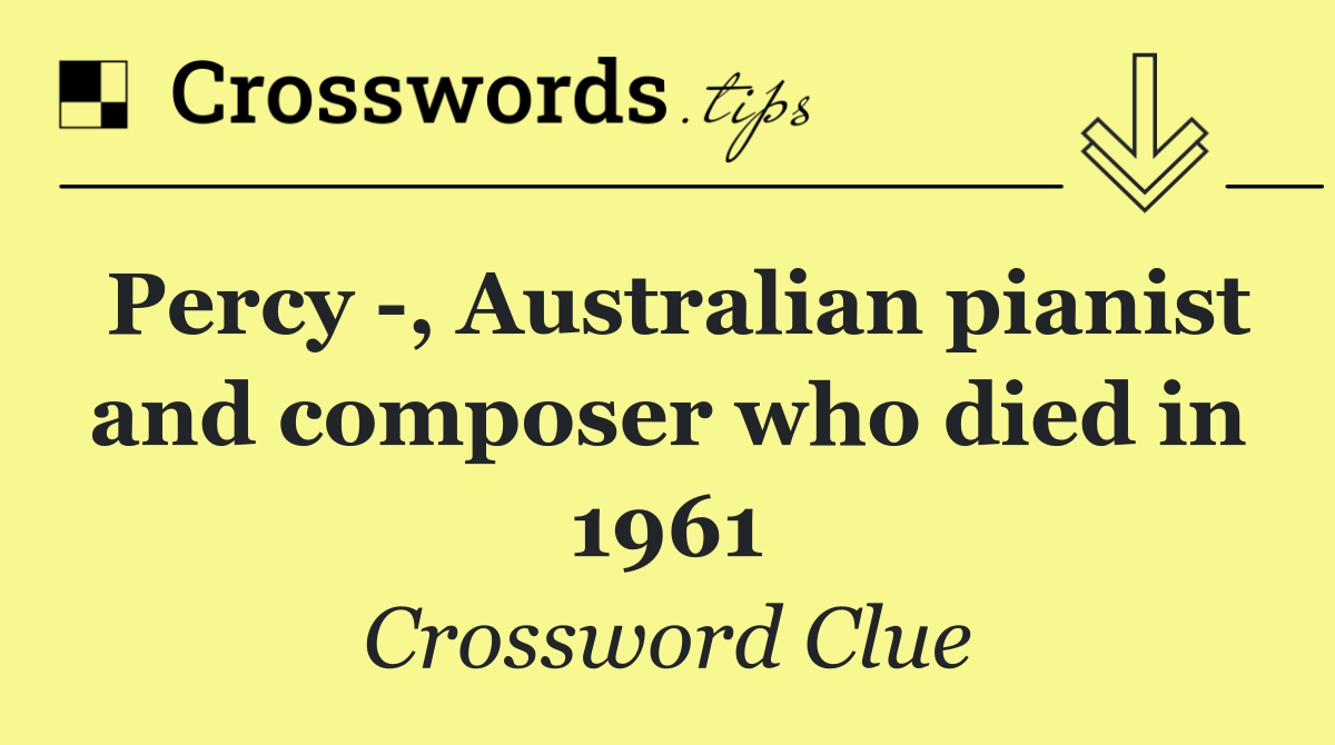 Percy  , Australian pianist and composer who died in 1961