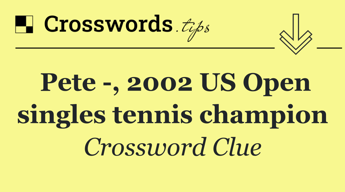 Pete  , 2002 US Open singles tennis champion