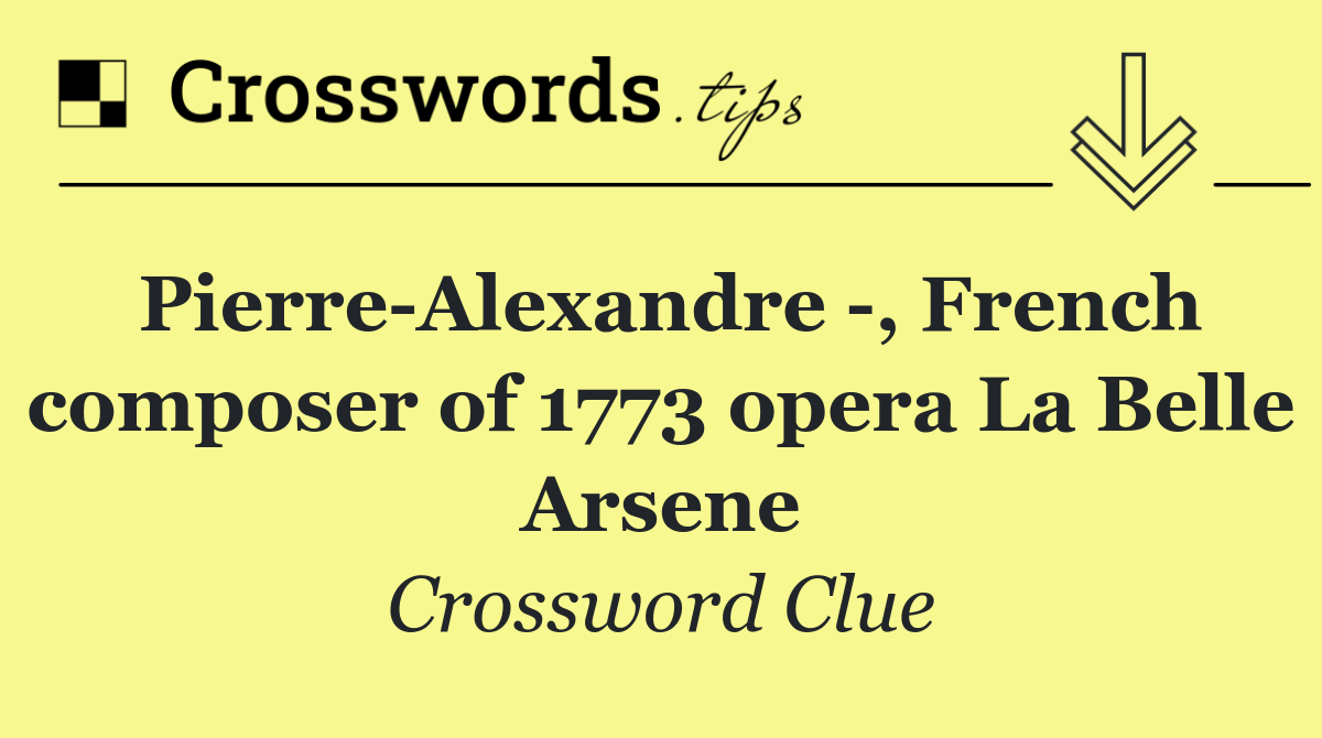 Pierre Alexandre  , French composer of 1773 opera La Belle Arsene