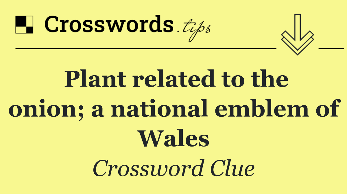 Plant related to the onion; a national emblem of Wales