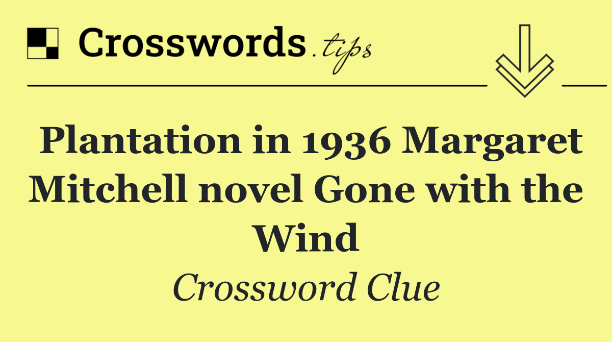 Plantation in 1936 Margaret Mitchell novel Gone with the Wind