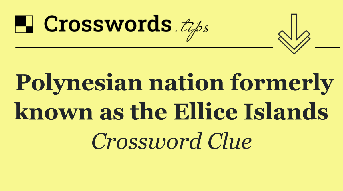 Polynesian nation formerly known as the Ellice Islands