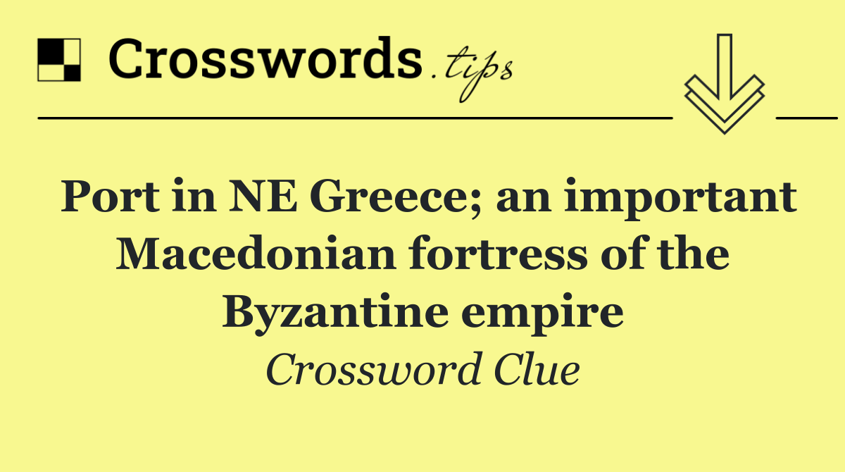 Port in NE Greece; an important Macedonian fortress of the Byzantine empire