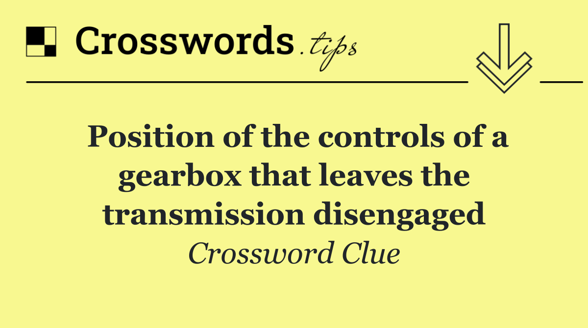 Position of the controls of a gearbox that leaves the transmission disengaged
