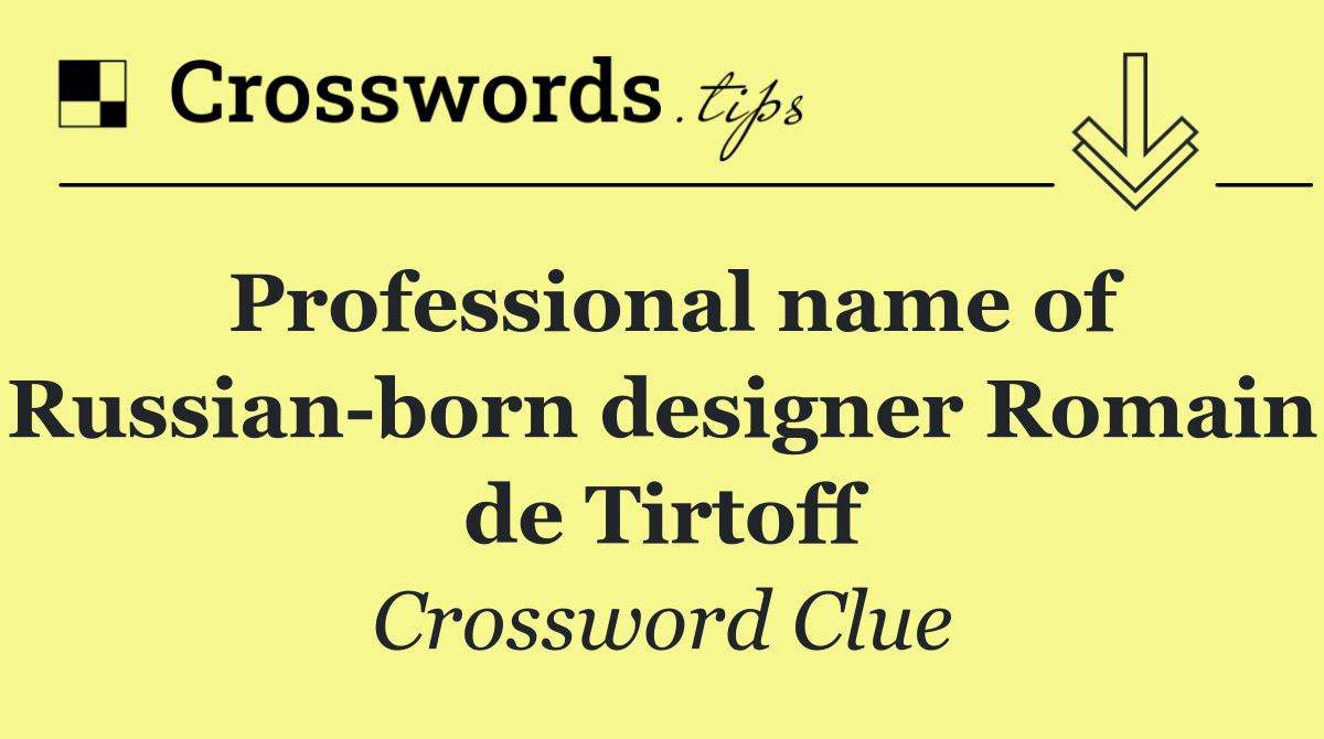 Professional name of Russian born designer Romain de Tirtoff