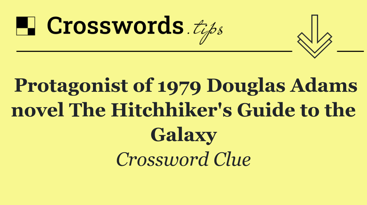 Protagonist of 1979 Douglas Adams novel The Hitchhiker's Guide to the Galaxy