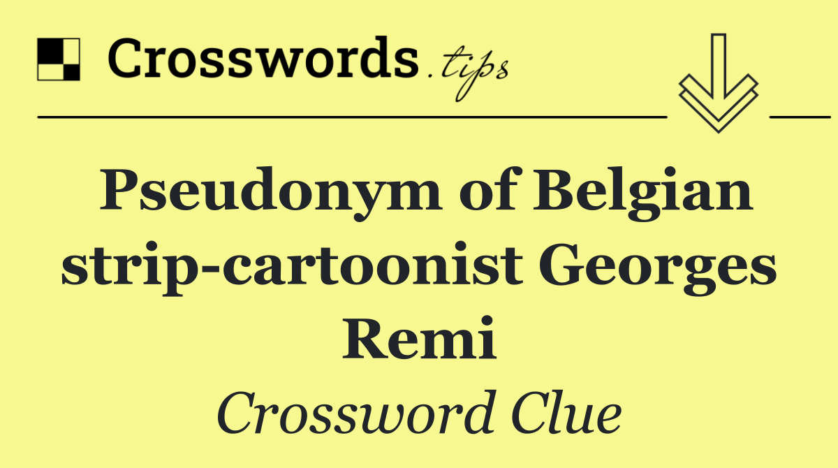 Pseudonym of Belgian strip cartoonist Georges Remi