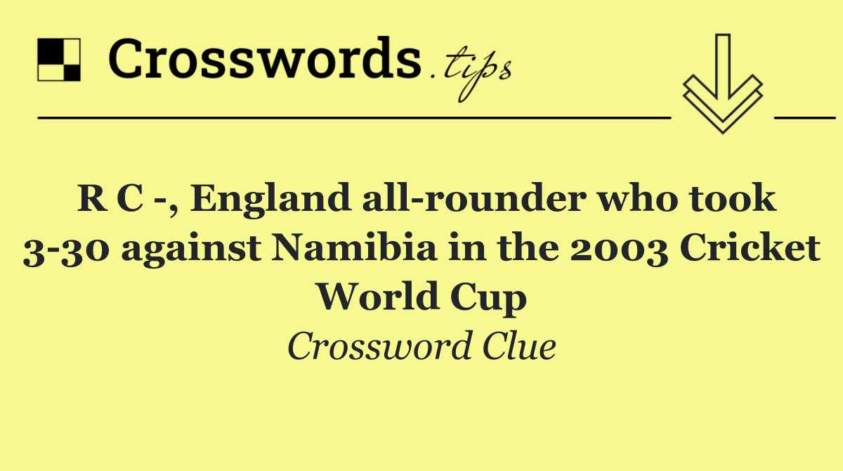 R C  , England all rounder who took 3 30 against Namibia in the 2003 Cricket World Cup