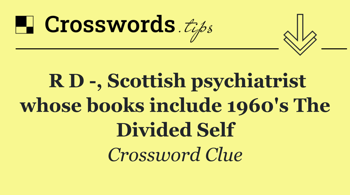 R D  , Scottish psychiatrist whose books include 1960's The Divided Self