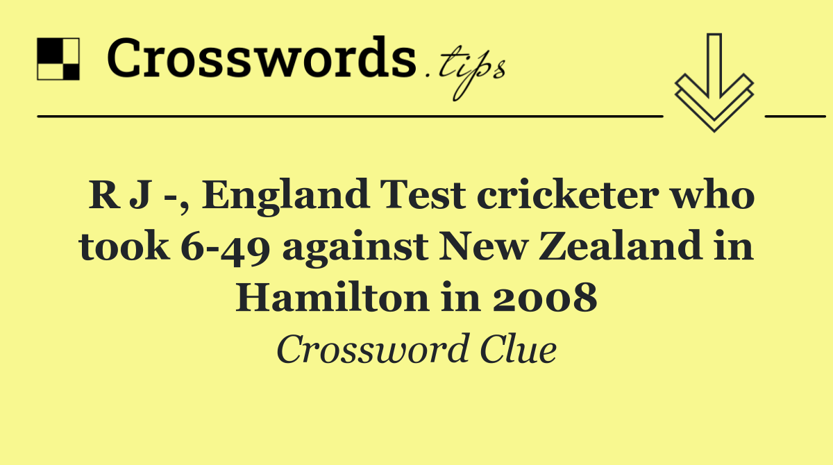 R J  , England Test cricketer who took 6 49 against New Zealand in Hamilton in 2008