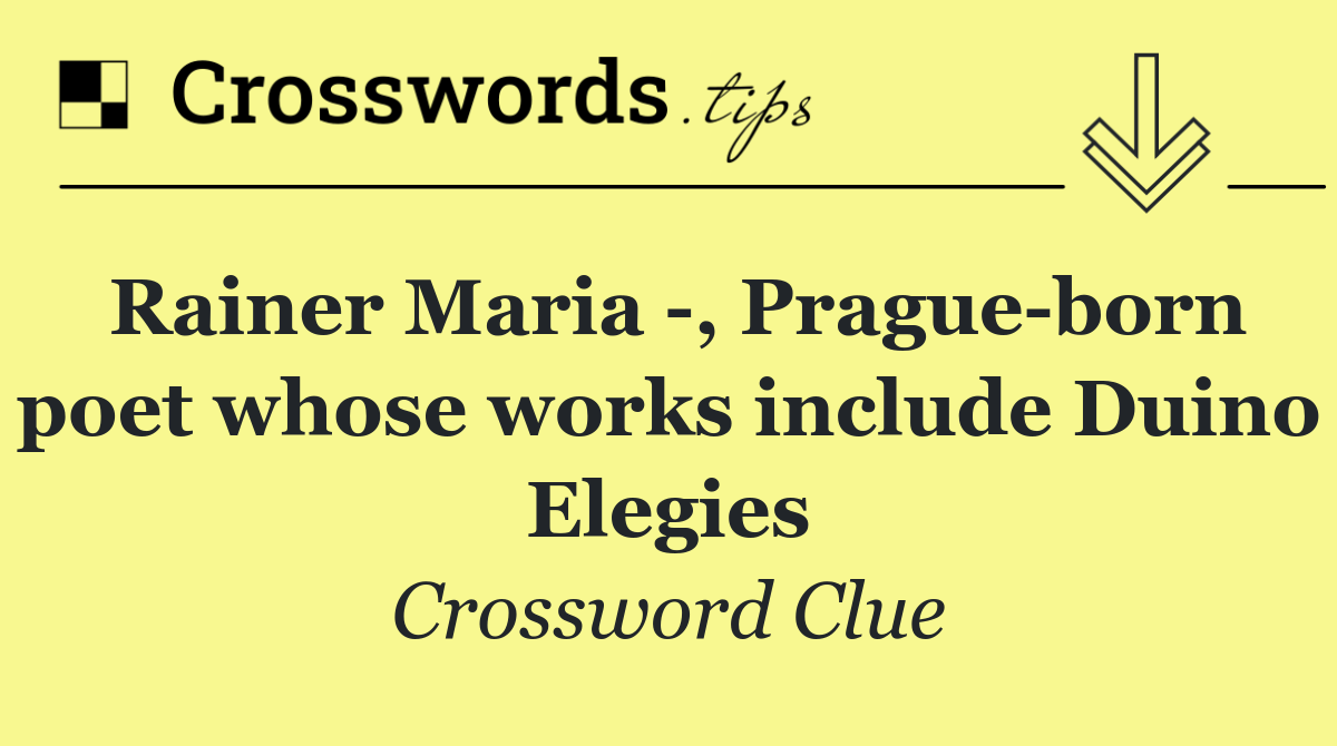 Rainer Maria  , Prague born poet whose works include Duino Elegies