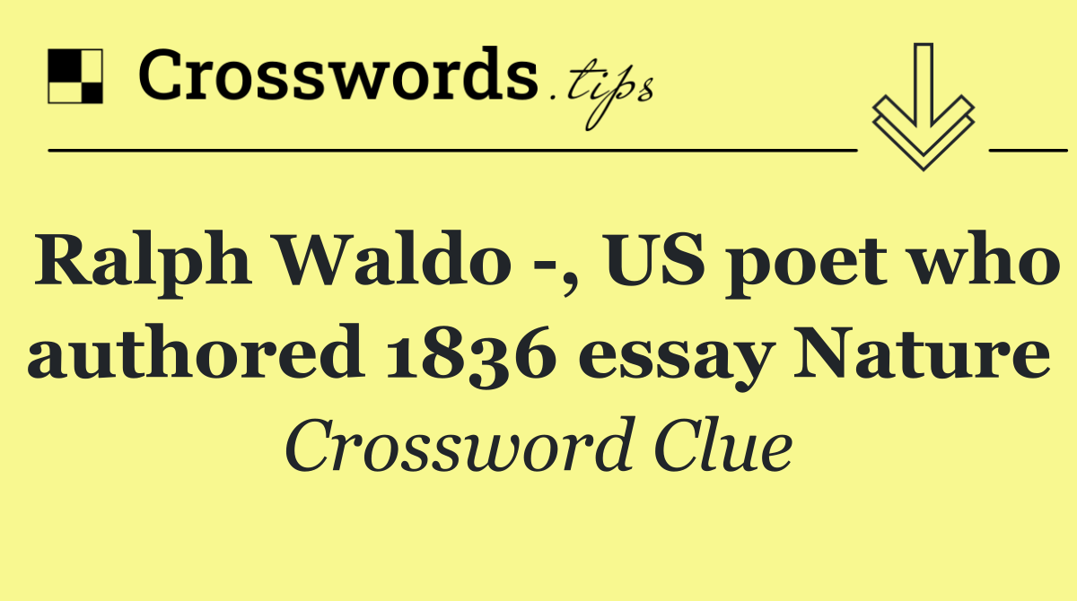 Ralph Waldo  , US poet who authored 1836 essay Nature