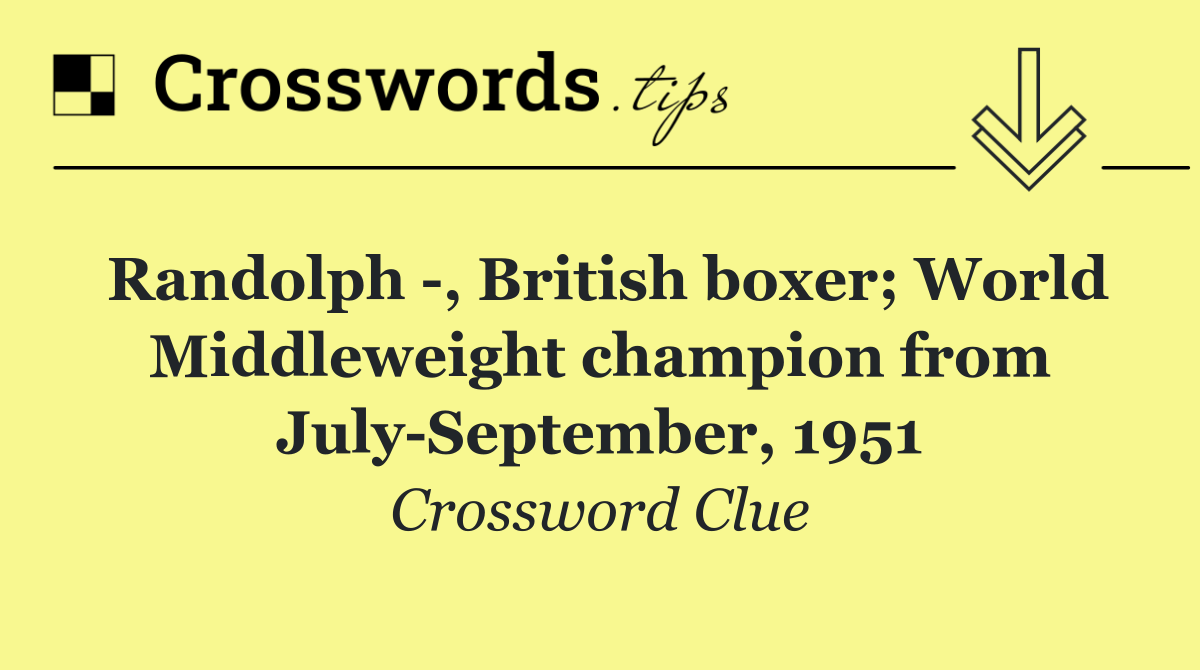 Randolph  , British boxer; World Middleweight champion from July September, 1951