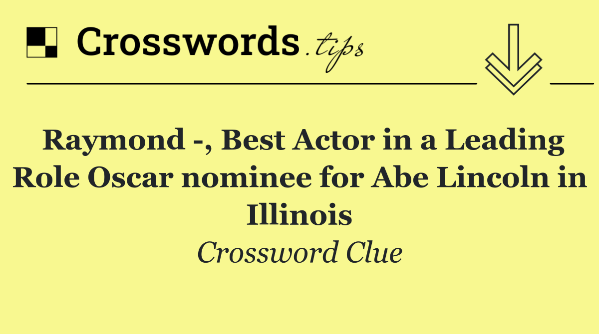 Raymond  , Best Actor in a Leading Role Oscar nominee for Abe Lincoln in Illinois