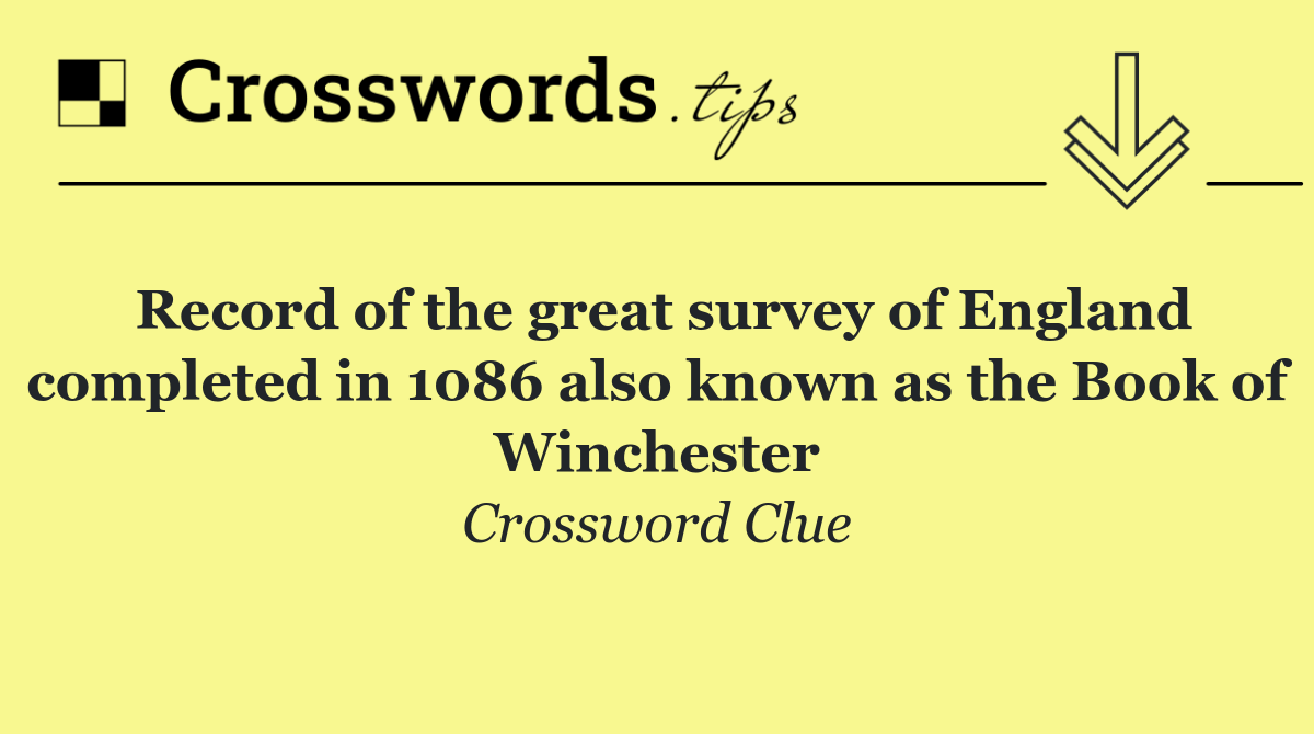 Record of the great survey of England completed in 1086 also known as the Book of Winchester