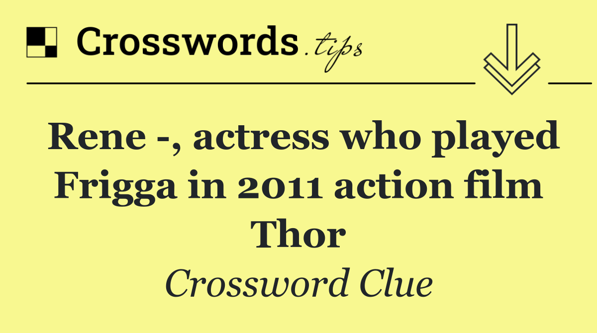 Rene  , actress who played Frigga in 2011 action film Thor