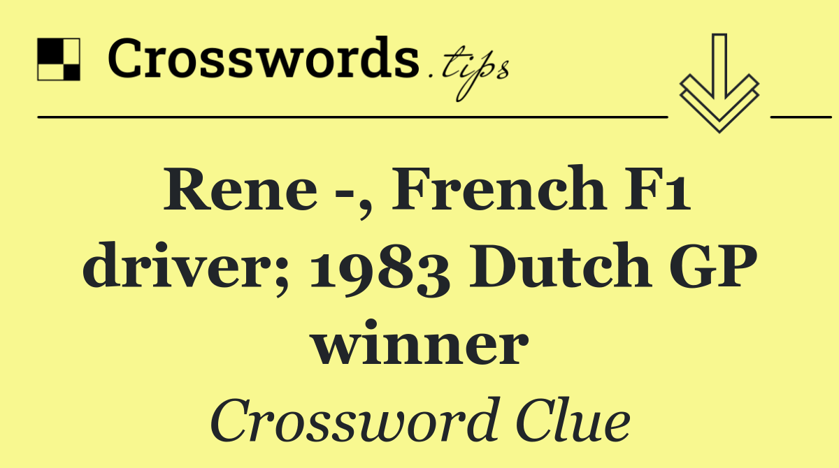 Rene  , French F1 driver; 1983 Dutch GP winner