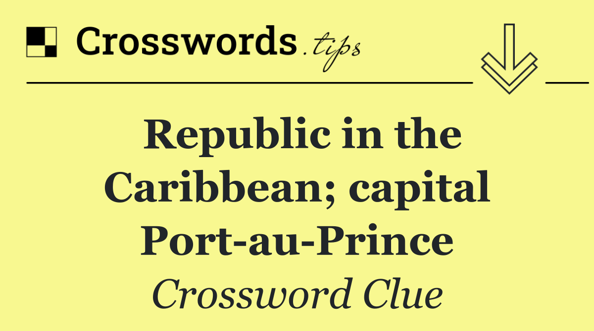 Republic in the Caribbean; capital Port au Prince