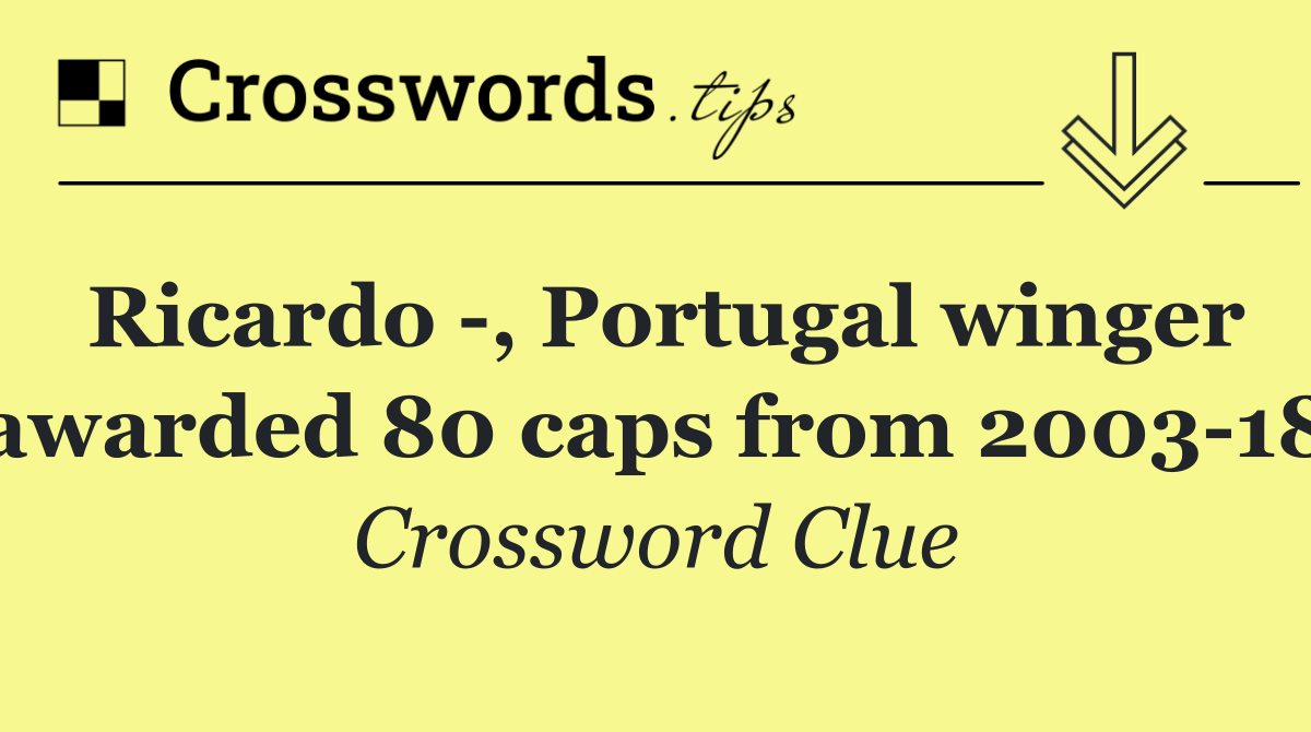 Ricardo  , Portugal winger awarded 80 caps from 2003 18