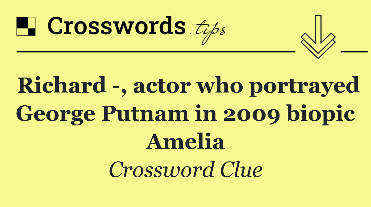 Richard  , actor who portrayed George Putnam in 2009 biopic Amelia