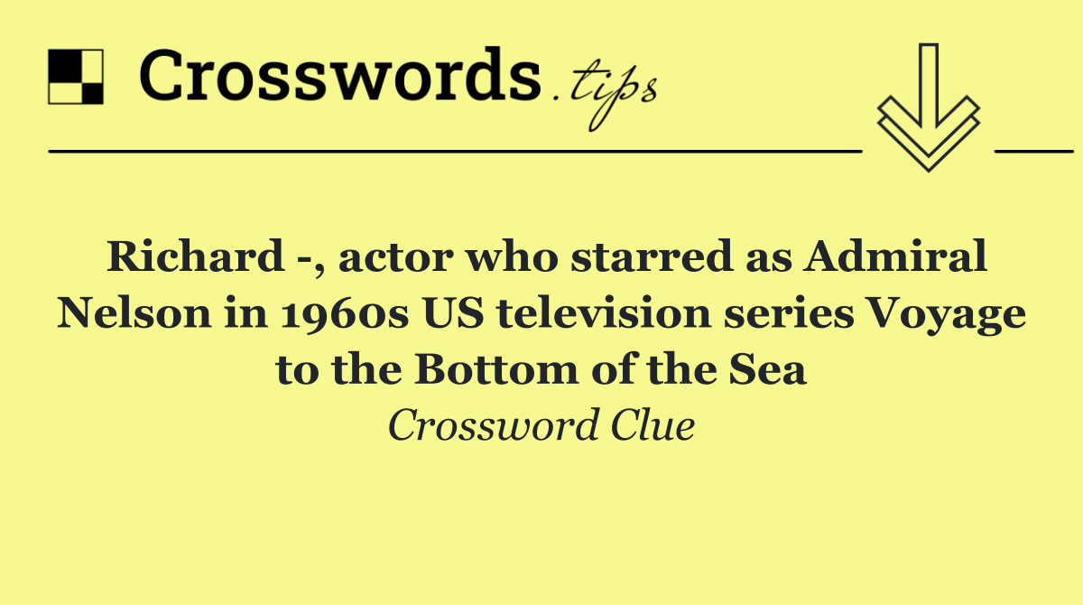 Richard  , actor who starred as Admiral Nelson in 1960s US television series Voyage to the Bottom of the Sea