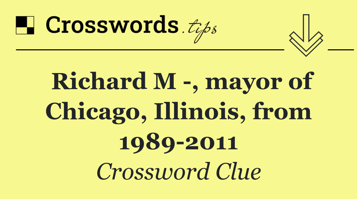 Richard M  , mayor of Chicago, Illinois, from 1989 2011