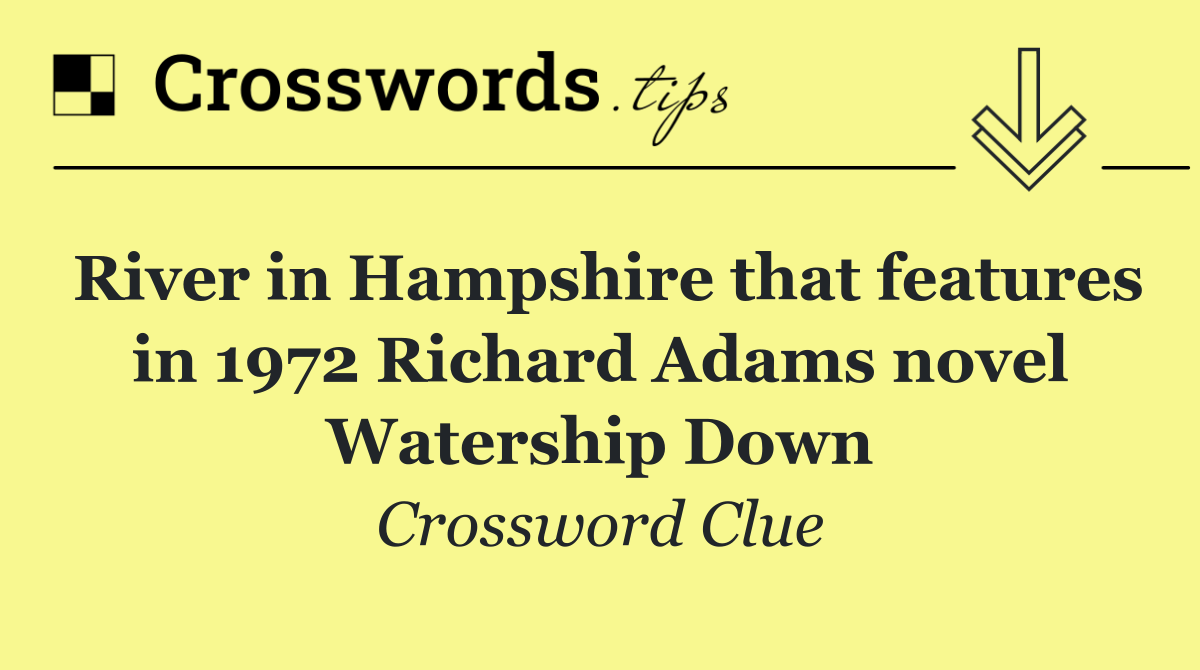 River in Hampshire that features in 1972 Richard Adams novel Watership Down
