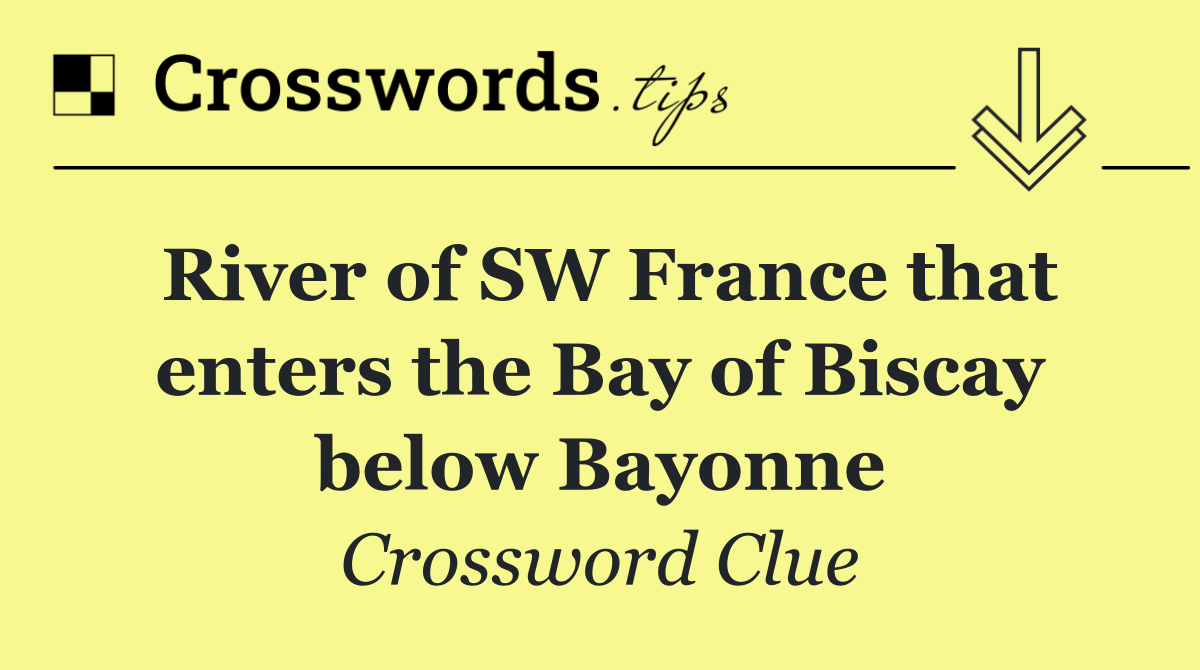 River of SW France that enters the Bay of Biscay below Bayonne