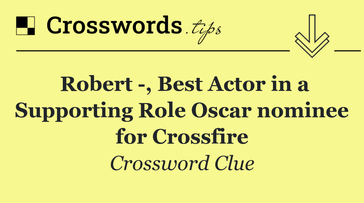 Robert  , Best Actor in a Supporting Role Oscar nominee for Crossfire