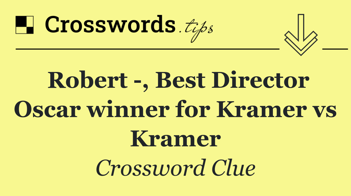 Robert  , Best Director Oscar winner for Kramer vs Kramer