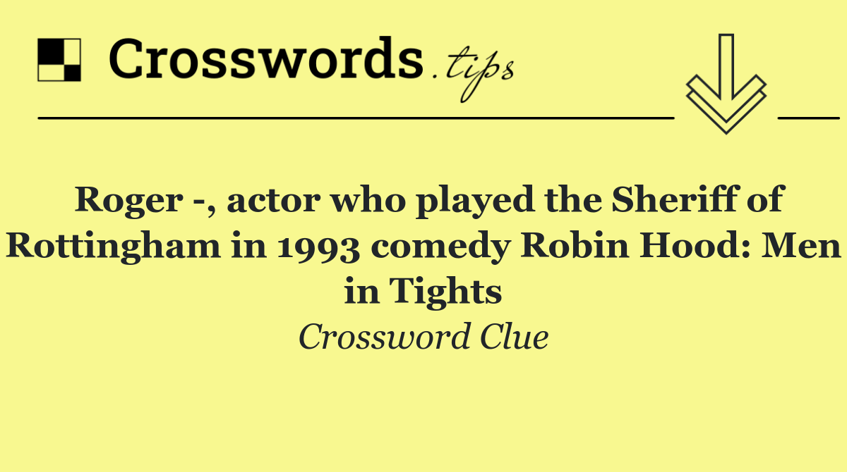 Roger  , actor who played the Sheriff of Rottingham in 1993 comedy Robin Hood: Men in Tights