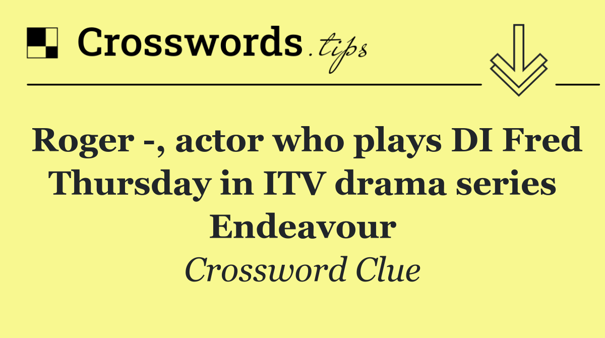 Roger  , actor who plays DI Fred Thursday in ITV drama series Endeavour