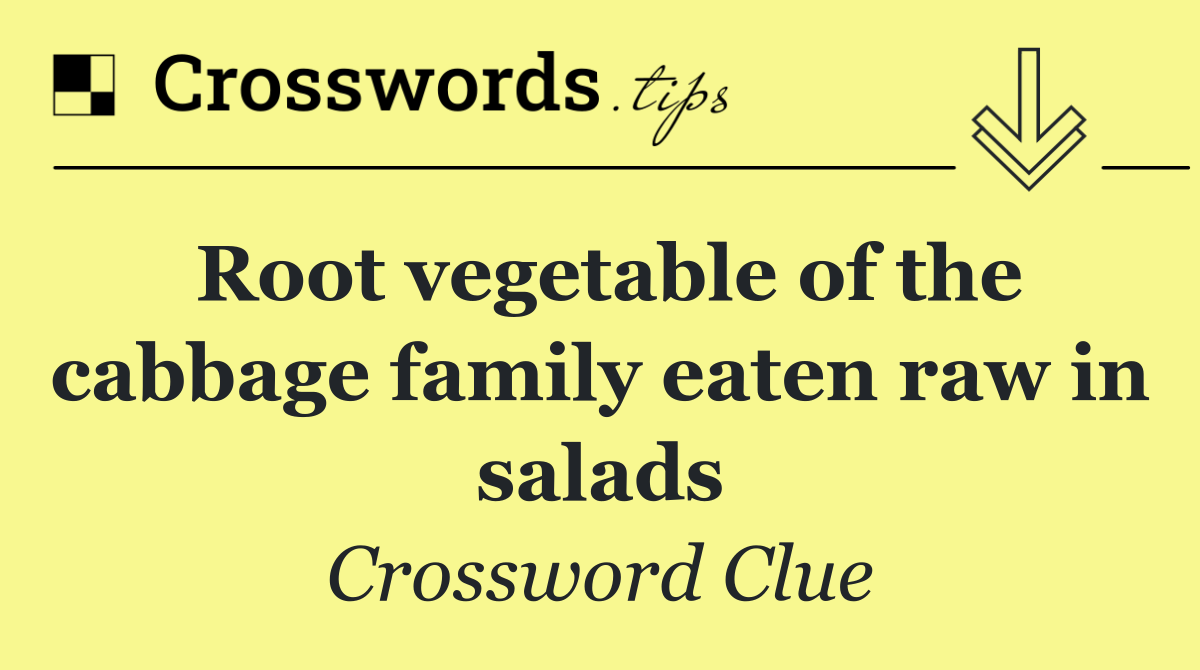 Root vegetable of the cabbage family eaten raw in salads