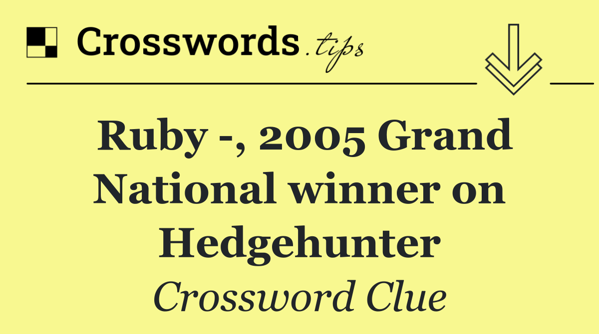 Ruby  , 2005 Grand National winner on Hedgehunter