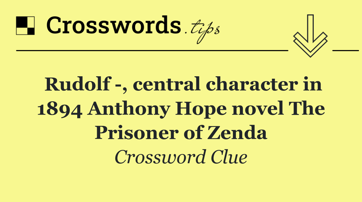 Rudolf  , central character in 1894 Anthony Hope novel The Prisoner of Zenda