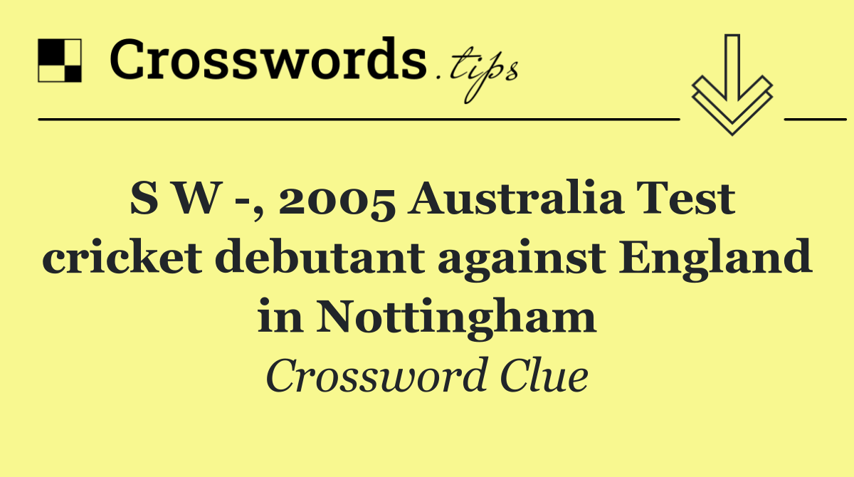 S W  , 2005 Australia Test cricket debutant against England in Nottingham