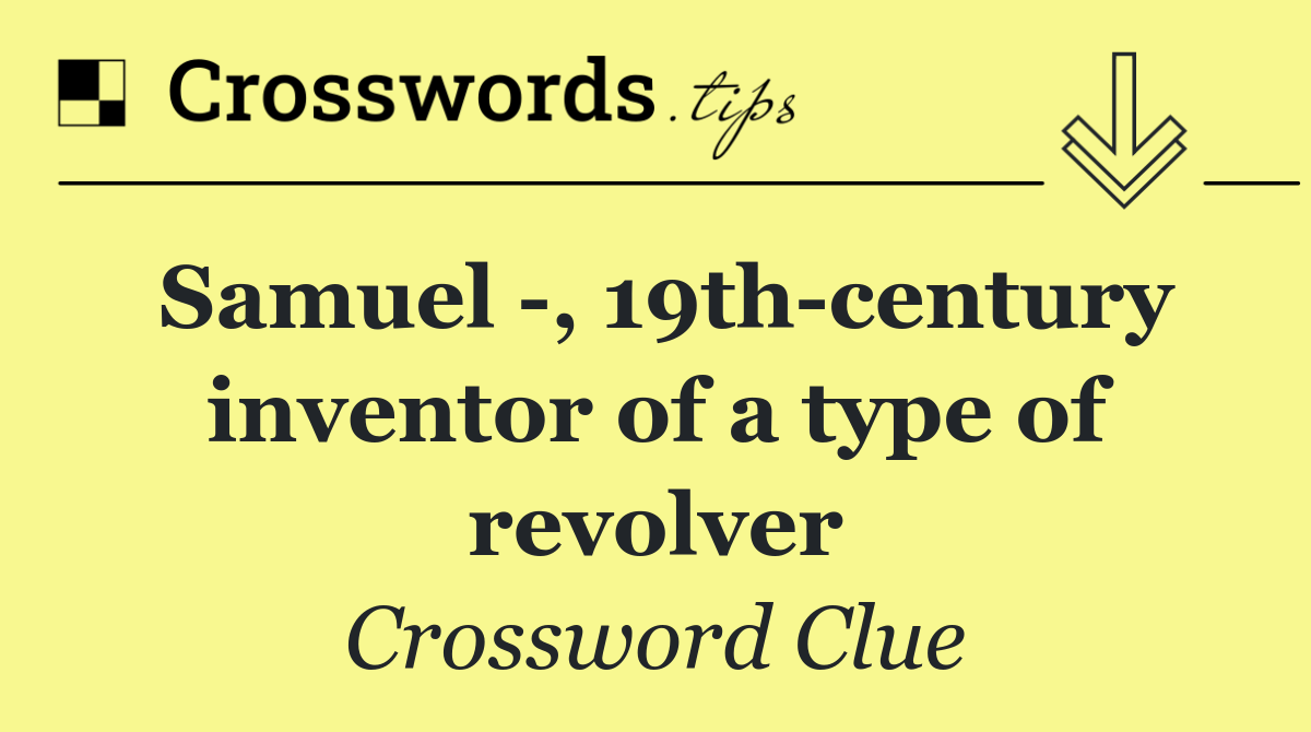 Samuel  , 19th century inventor of a type of revolver