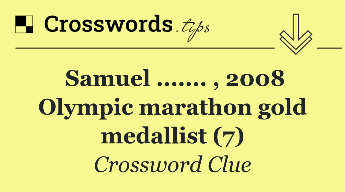 Samuel ....... , 2008 Olympic marathon gold medallist (7)