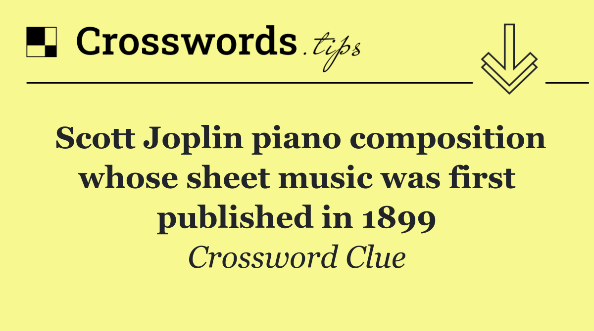 Scott Joplin piano composition whose sheet music was first published in 1899