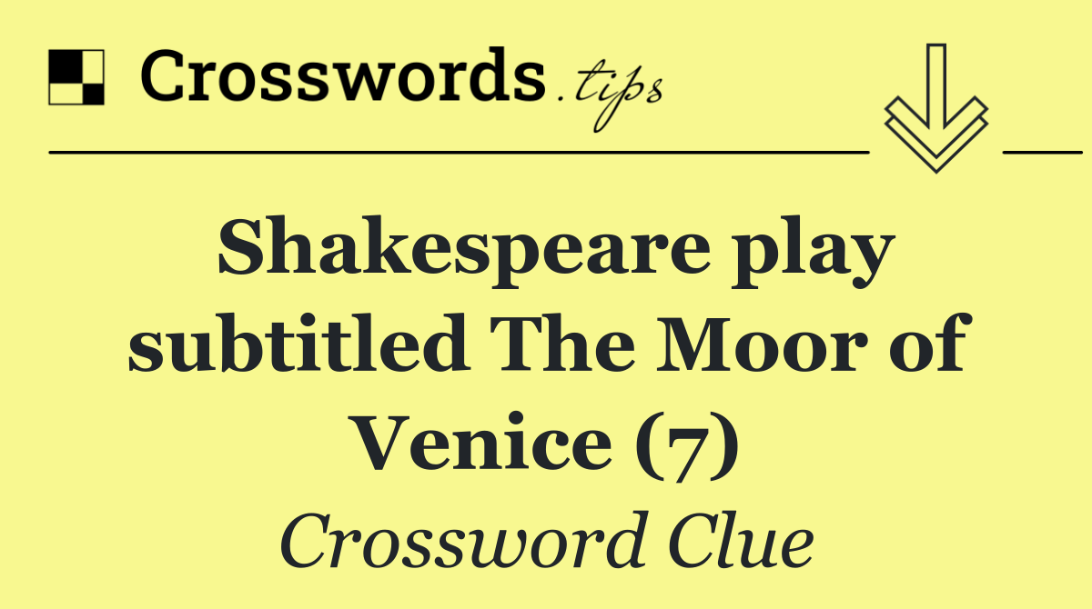 Shakespeare play subtitled The Moor of Venice (7)