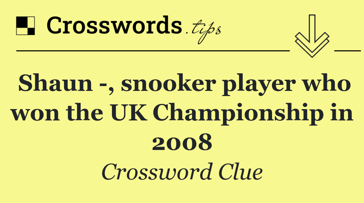 Shaun  , snooker player who won the UK Championship in 2008