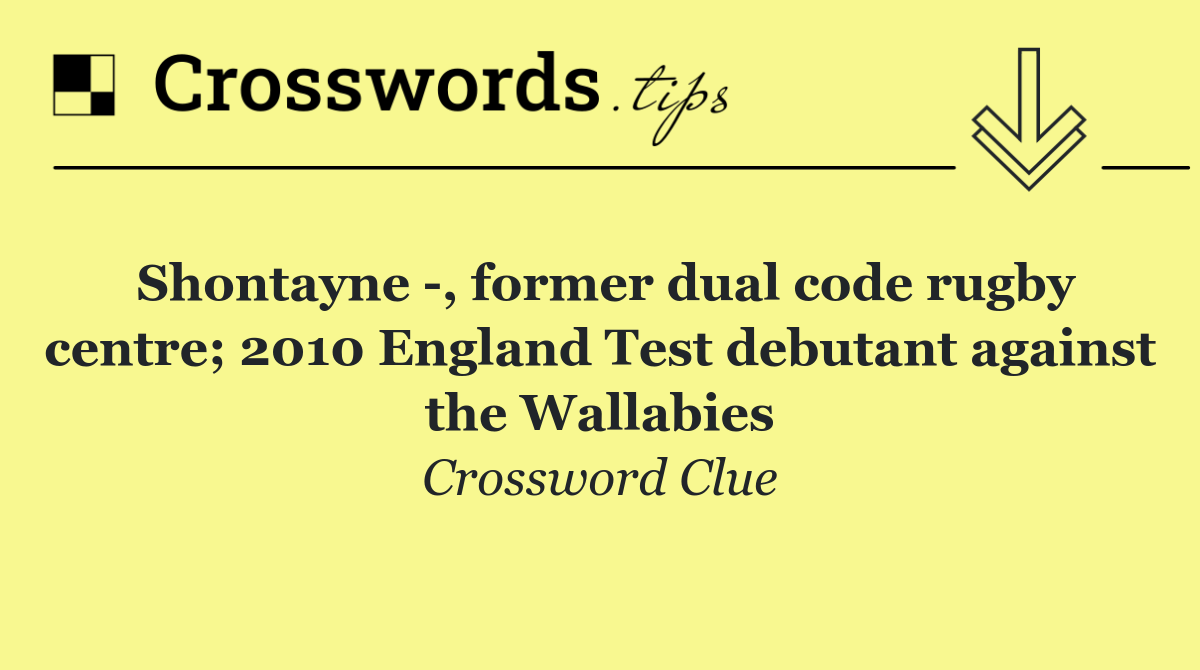 Shontayne  , former dual code rugby centre; 2010 England Test debutant against the Wallabies